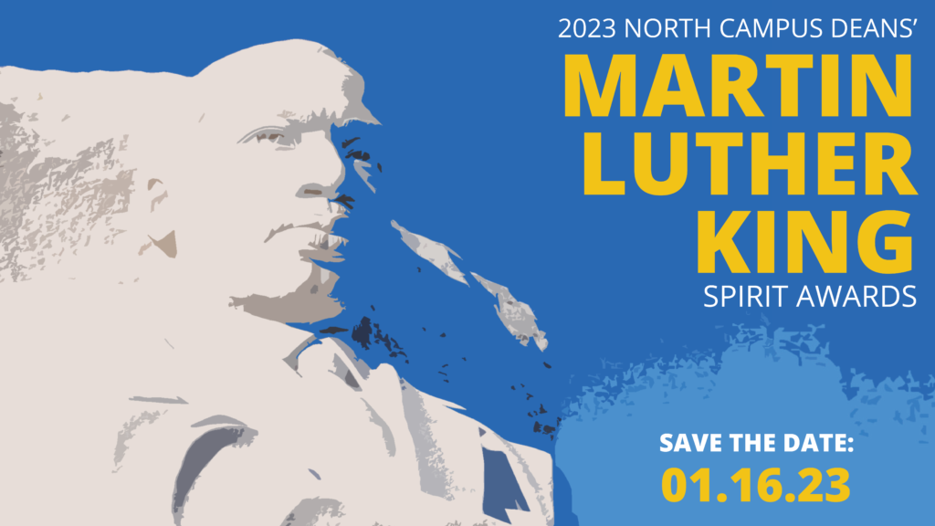 2023 North Campus Deans' Martin Luther King Spirit Award. Save the date: January 16th, 2023.